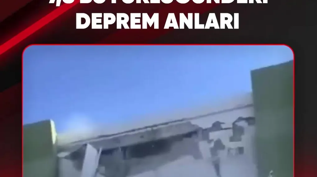 7,8 BÜYÜKLÜĞÜNDEKİ DEPREM ANLARI