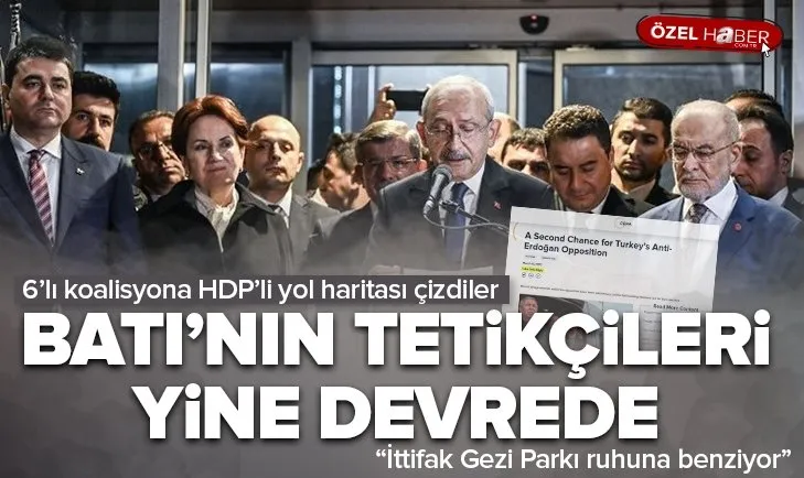 Batı’nın operasyonel tetikçileri devrede! 6’lı koalisyona HDP’li yol haritası çizdiler: Gezi Parkı ruhuna benziyor