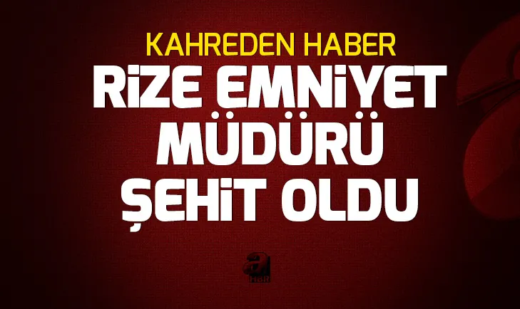 Rize Emniyet Müdürü Altuğ Verdi şehit oldu