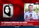 16 yaşındaki Emine’den acı haber