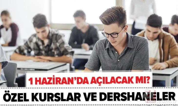 Son dakika: Özel kurslar ne zaman açılacak? 1 Haziran'da özel kurslar ve dershaneler açılacak mı? 1