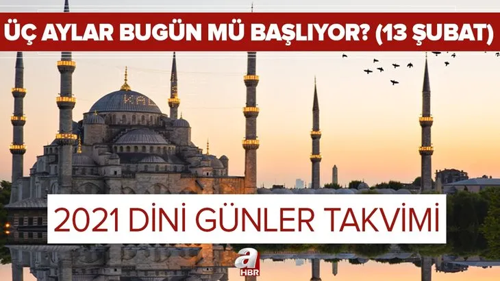 Üç aylar bugün mü başlıyor? 2021 3 aylar ne zaman, hangi gün başlayacak? İşte 2021 dini günler takvimi