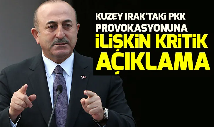 Son dakika: Bakan Mevlüt Çavuşoğlundan Kuzey Irak’taki PKK provokasyonuna ilişkin flaş açıklama