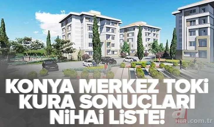 2+1 - 3+1 Konya Merkez 2.891 adet konut kura sonucu NİHAİ LİSTE! TOKİ Konya Merkez kura sonuçları isim listesi 1