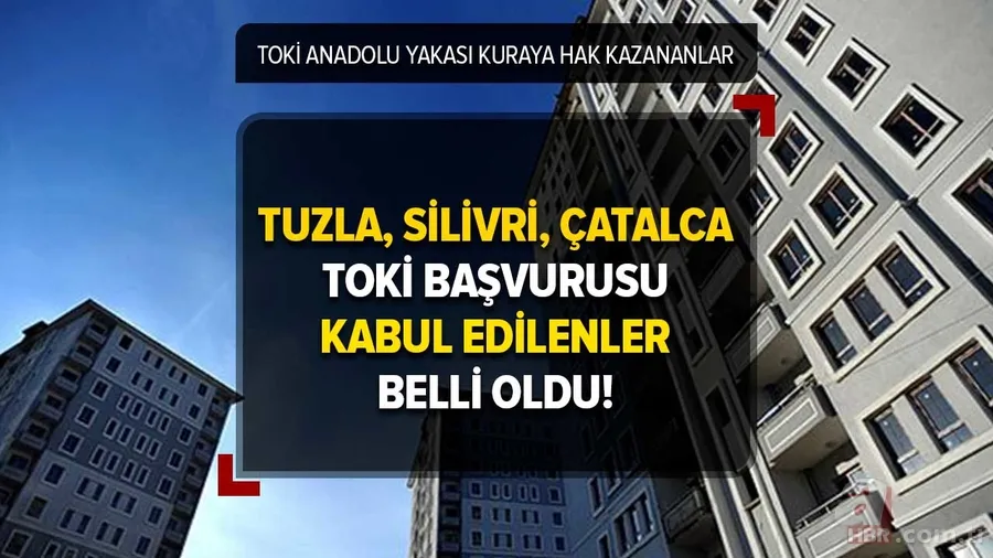 TOKİ BAŞVURUSU KABUL EDİLENLER 2023! TOKİ Anadolu Yakası kuraya hak kazananların İSİMLERİ! Tuzla, Silivri, Çatalca 1