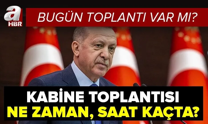 Bugün Kabine toplantısı var mı? 15 Mart Kabine toplantısı Bakanlar Kurulu ne zaman, saat kaçta yapılacak?