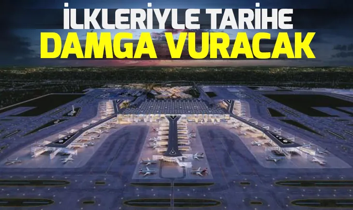 İstanbul Yeni Havalimanı mimarisinden teknolojisine ilkleriyle tarihe geçecek