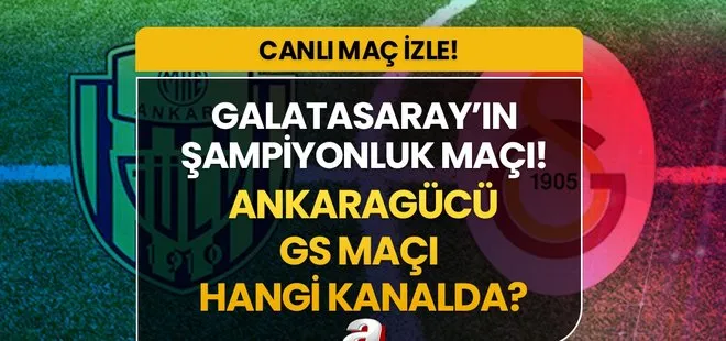 GS maçı canlı izle! Ankaragücü-Galatasaray maçı CANLI İZLE! 30 Mayıs Ankaragücü GS maçı saat kaçta, hangi kanalda?