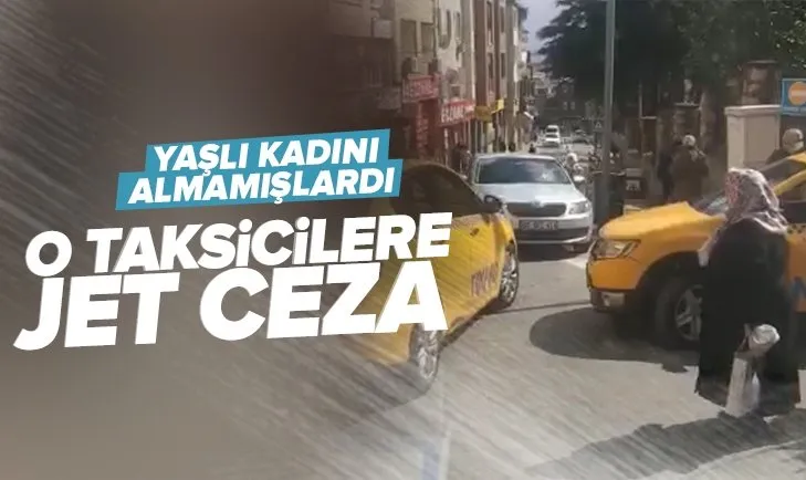 Fatih’te yaşlı kadını ‘kısa mesafe’ diye araca almayan taksiciler trafikten men edildi