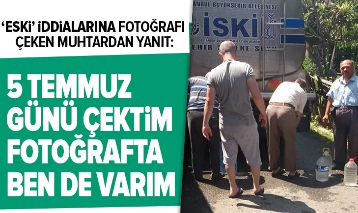 İSKİ’nin su tankerini fotoğraflayan eski muhtar konuştu: 5 Temmuz Pazar günü çektim fotoğrafta ben de varım
