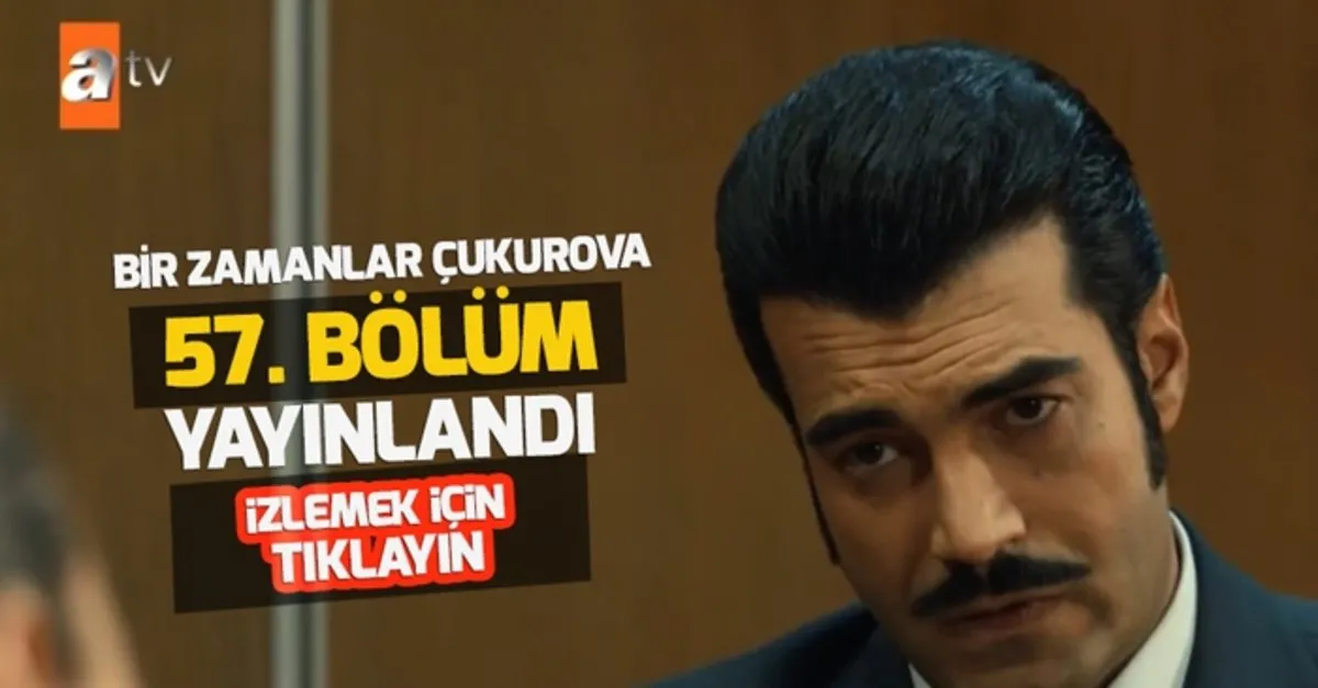 bir zamanlar cukurova 57 son bolum kesintisiz tek parca full video izle atv youtube ahaber video izle