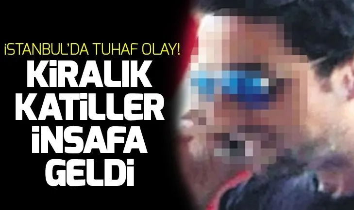 İstanbul'da garip olay! Kiralık katiller insafa geldi