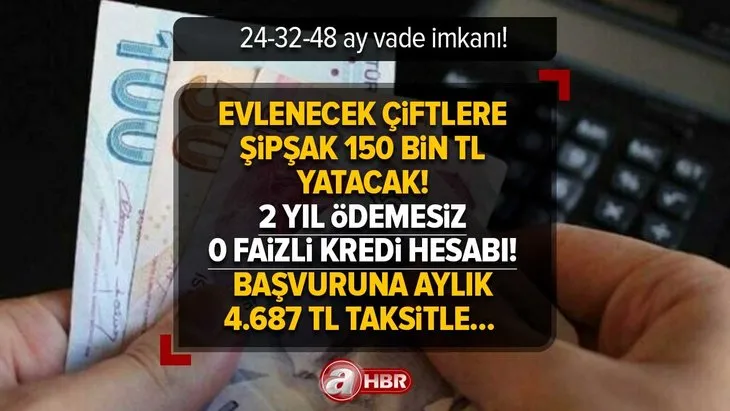 2 yıl ödemesiz 0 faizli kredi hesabı! 24-32-48 ay vade imkanı! Evlenecek çiftlere şipşak 150 bin TL yatacak! Başvuruna aylık 4.687 TL taksitle...