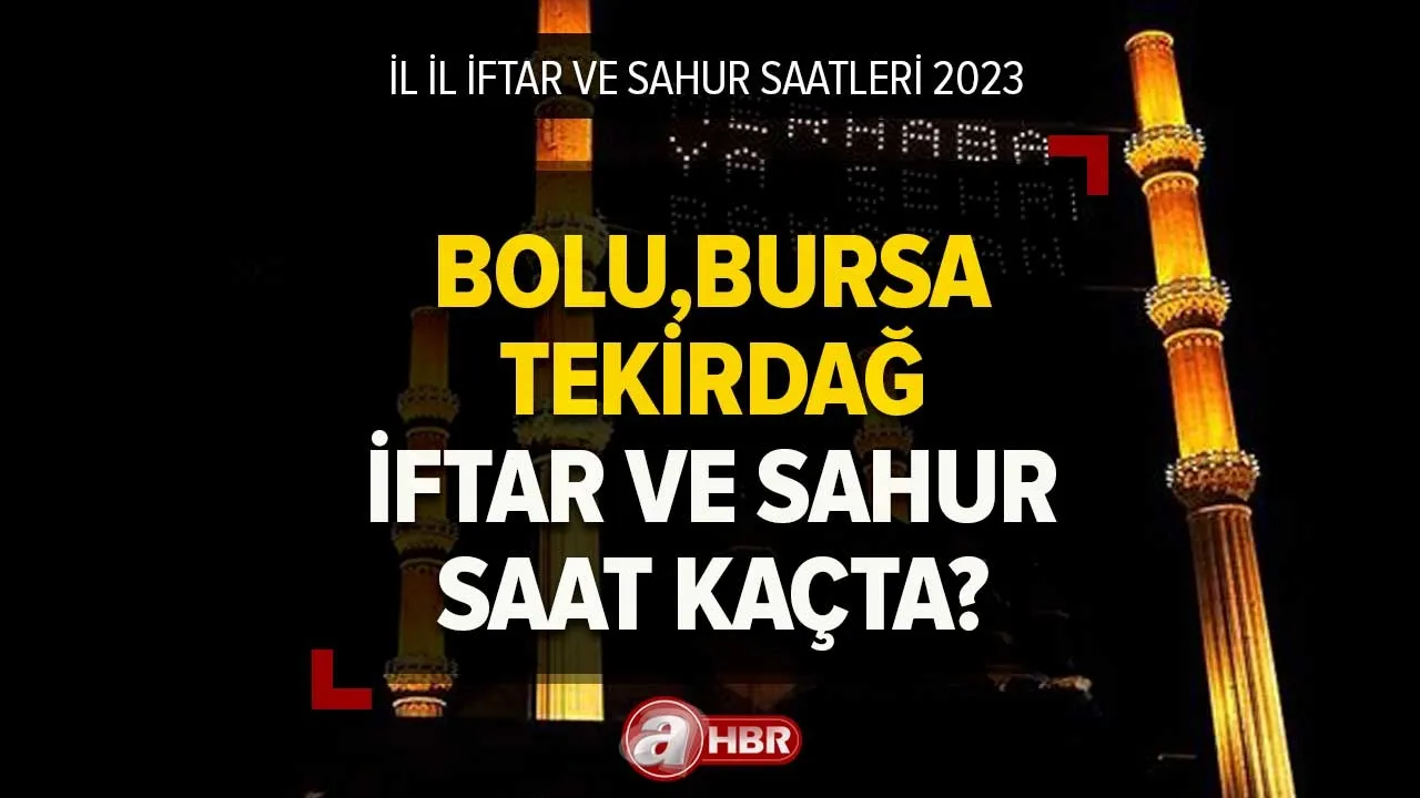 Bolu, Bursa, Tekirdağ'da iftar ve sahur saat kaçta? 2023 Ramazan İmsakiyesi ile iftar ve sahur saatleri!