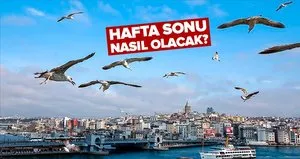 Hafta sonu hava nasıl olacak?
