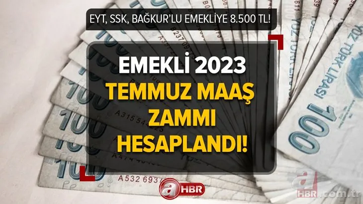EYT, SSK, Bağkur’lu emekliye 8.500 TL çıktı! Emekli 2023 Temmuz maaş zammı hesaplandı! Refah Payı, seyyanen zam, ek artış, Temmuz enflasyon farkı...