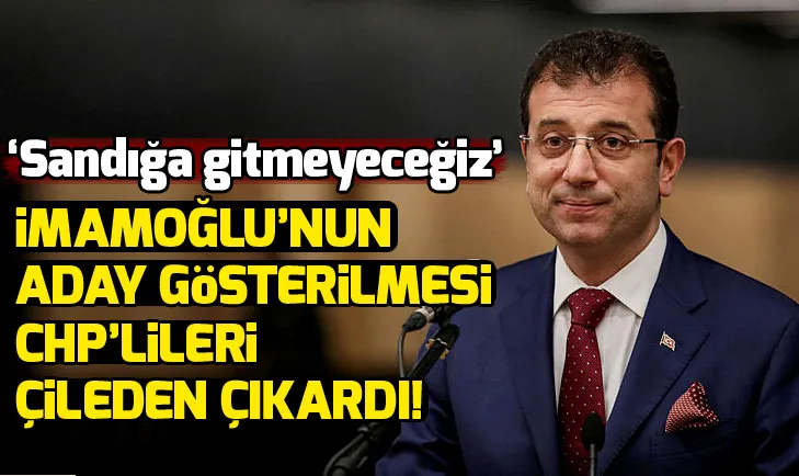 Ekrem İmamoğlunun aday gösterilmesi CHPlileri çıldırttı: Sandığa gitmeyeceğiz