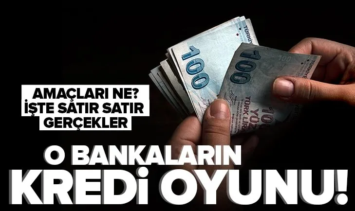 O bankaların kredi oyunu! Amaçları ne? İşte satır satır gerçekler