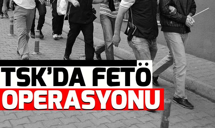 TSKda FETÖ operasyonu