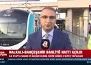 Halkalı-Bahçeşehir banliyö hattı hizmete girdi