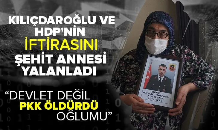 Kılıçdaroğlu ve HDP'nin iftirasını şehit annesi yalanladı: Devlet değil PKK öldürdü oğlumu