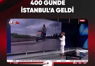 400 GÜNDE İSTANBUL'A GELDİ