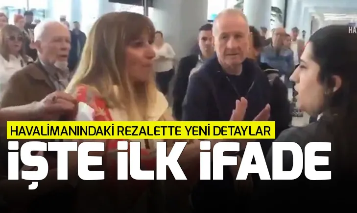 İstanbul Havalimanında yaşanan rezalette ilk ifade
