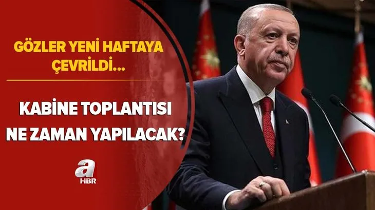 Gözler yeni haftaya çevrildi! Kabine toplantısı bu hafta ne zaman düzenlenecek? Normalleşme takvimi...