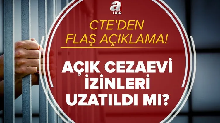 cte den mahkumlar icin flas aciklama acik cezaevi izinleri uzatildi mi ne zaman bitecek son durum nedir