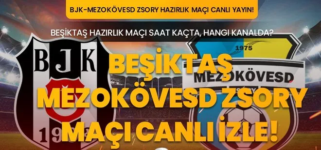 BEŞİKTAŞ MEZOKÖVESD ZSORY MAÇI CANLI İZLE | Beşiktaş - Mezokövesd Zsory hazırlık maçı saat kaçta, hangi kanalda?