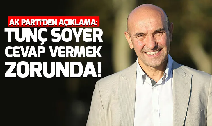 AK Partili Naci Bostancıdan Tunç Soyer açıklaması: Cevap vermek zorunda!