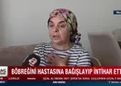 Böbreğini hastasına bağışlayıp intihar etti