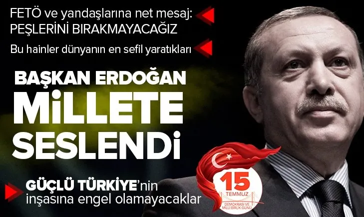 SON DAKİKA | Başkan Erdoğan'dan millete seslenişte FETÖ'cülere flaş mesaj: Peşlerini bırakmayacağız