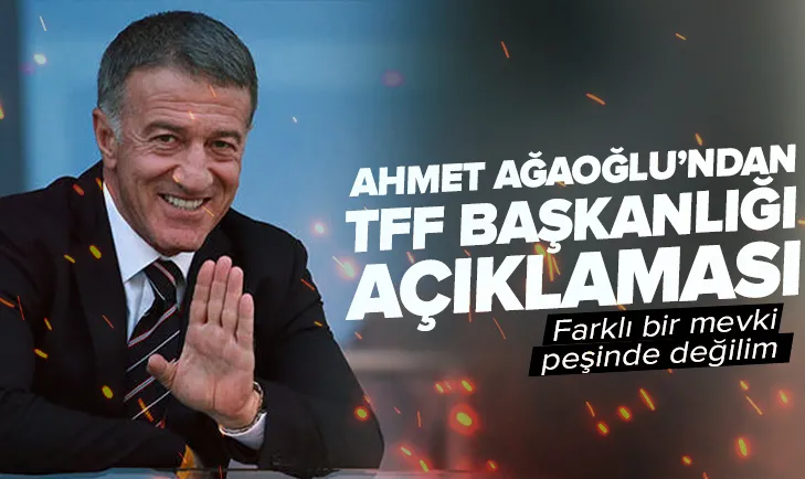 Ahmet Ağaoğlundan TFF başkanlığı açıklaması