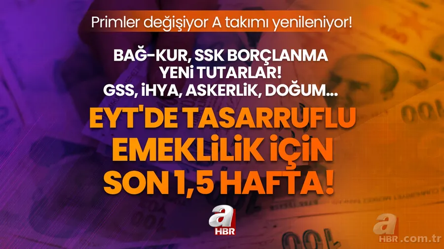 EYT'de tasarruflu emeklilik için son 1,5 hafta! Primler değişiyor A takımı yenileniyor! BAĞ-KUR, SSK borçlanma yeni tutarlar! GSS, ihya, askerlik, doğum... 1