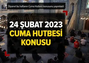 CUMA HUTBESİ KONUSU BUGÜN | 24 Şubat 2023 Cuma Hutbesi konusu denir? Diyanet yayımladı!