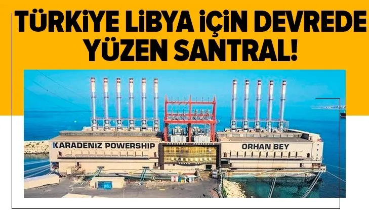 Türkiye Libya’nın kalkınması için devrede! Libya'ya yüzen santral...