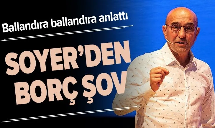 CHP’li İzmir Büyükşehir Belediye Başkanı Tunç Soyer’den borç şov
