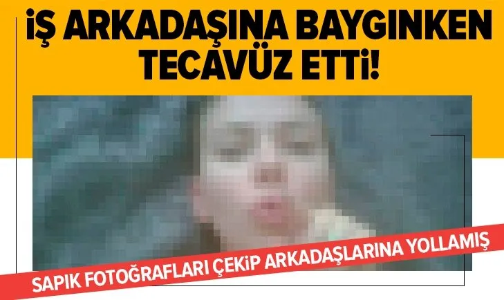 Son dakika: İş arkadaşına baygınken tecavüz etti! Fotoğraflarını çekip arkadaşına yolladı