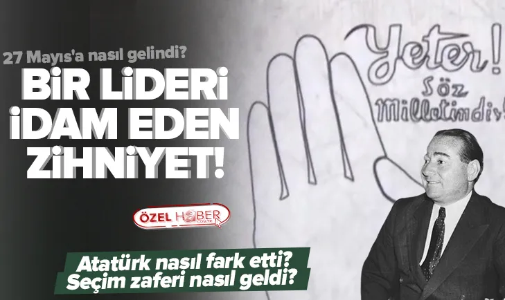 Bir başbakanı idam eden zihniyet! 27 Mayıs darbesine giden süreçte ne oldu?