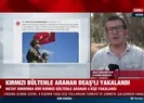 Kırmızı bültenle aranan DEAŞlı terörist yakalandı
