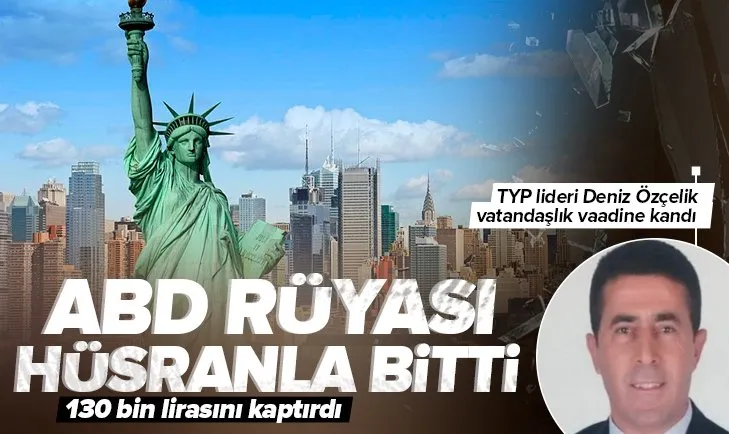 Türkiye Yaşam Partisi lideri Deniz Özçelik’in ABD rüyası hüsranla bitti! ABD vatandaşlığı vaadine 130 bin TL kaptırdı