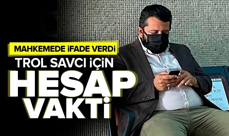 Trol savcı Özcan Muhammed Gündüz için hesap vakti! Mahkemede ifade verdi