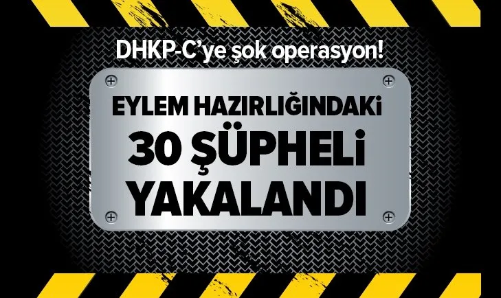 DHKP-C’ye operasyon: Eylem hazırlığındaki 30 kişi...