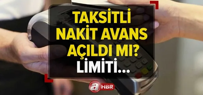 Bankaların nakit avans limiti ne kadar, kaç TL oldu? Taksitli nakit avans ne zaman açılacak, kaldırıldı mı?
