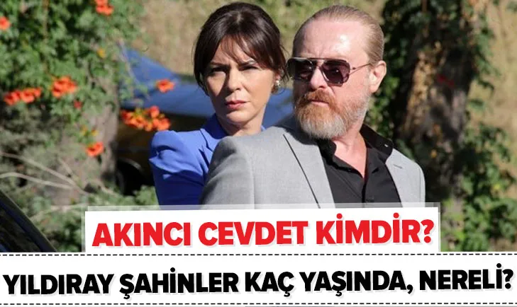 Akıncı dizisinde Cevdet kimdir? Yıldıray Şahinler kimdir, kaç yaşındadır? Yıldıray Şahinler'in hayat hikayesi ...