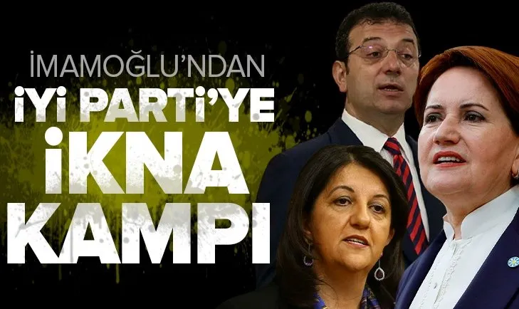 Ekrem İmamoğlu'ndan İYİ Parti'ye ikna kampı! HDP için harekete geçti