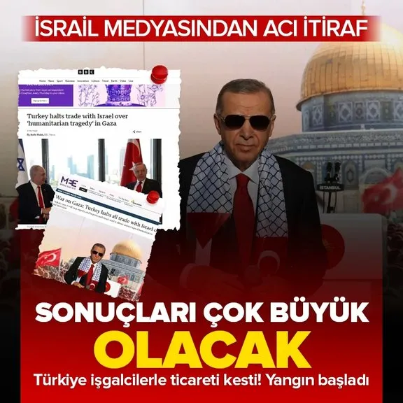 Türkiye ticareti kesti! İsrail medyasından acı itiraf: Sonuçları çok büyük olacak