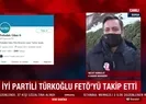 İYİ Partili Türkoğlu FETÖyü takip etti