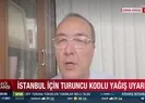 İstanbul’da o ilçeler dikkat!